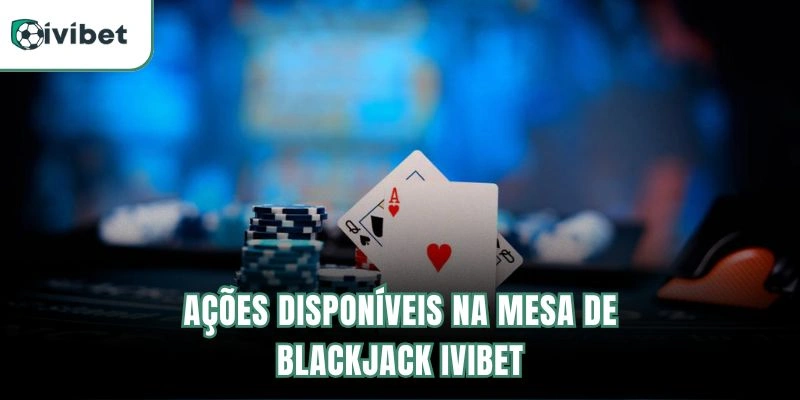 Blackjack Ivibet | Mesas Ao Vivo E Estratégias Principais 5 Ações Disponíveis na Mesa de Blackjack Ivibet